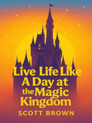 cover image of Live Life Like a Day at the Magic Kingdom